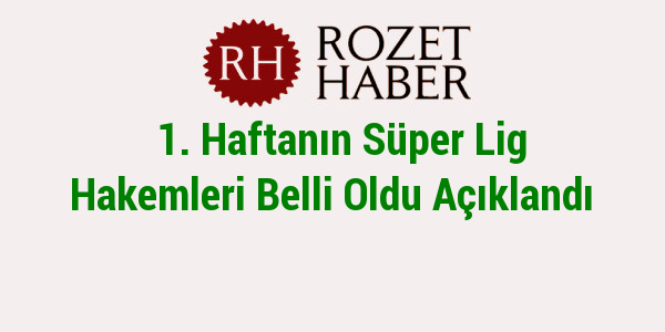 1. Haftanın Süper Lig Hakemleri Belli Oldu Açıklandı 1. Haftanın Süper Lig Hakemleri Belli Oldu Açıklandı