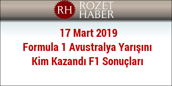 17 Mart 2019 Formula 1 Avustralya Yarışını Kim Kazandı F1 Sonuçları 17 Mart 2019 Formula 1 Avustralya Yarışını Kim Kazandı F1 Sonuçları