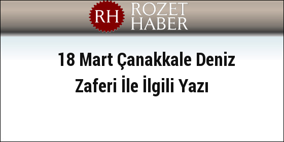 18 Mart Çanakkale Deniz Zaferi İle İlgili Yazı 18 Mart Çanakkale Deniz Zaferi İle İlgili Yazı