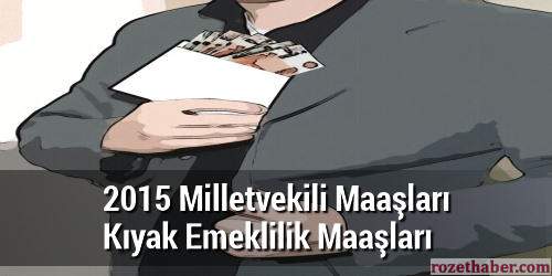 2015 Milletvekili Maaşları ve Emeklilik Maaşları Ne Kadar