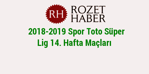 2018-2019 Spor Toto Süper Lig 14. Hafta Maçları