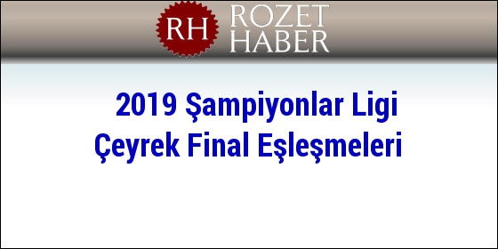 2019 Şampiyonlar Ligi Çeyrek Final Eşleşmeleri 2019 Şampiyonlar Ligi Çeyrek Final Eşleşmeleri