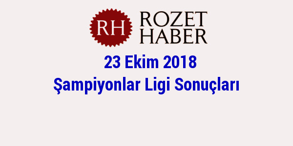 23 Ekim 2018 Şampiyonlar Ligi Sonuçları 23 Ekim 2018 Şampiyonlar Ligi Sonuçları