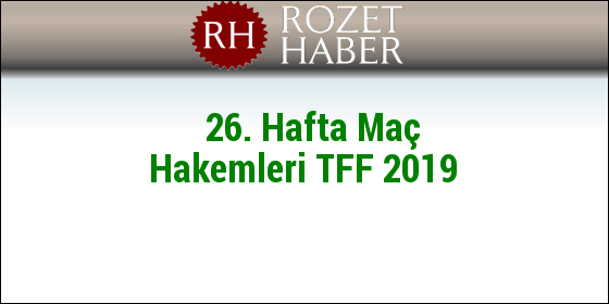 26. Hafta Maç Hakemleri TFF 2019 26. Hafta Maç Hakemleri TFF 2019