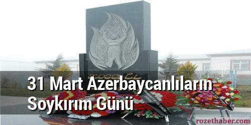 Her Yıl 31 Mart Günü Azerbaycanlıların Soykırımı Olarak Anılmaktadır