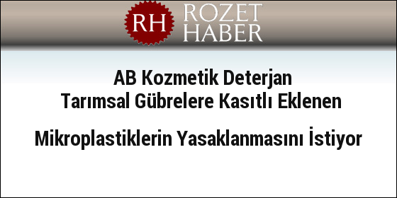 AB Kozmetik Deterjan Tarımsal Gübrelere Kasıtlı Eklenen Mikroplastiklerin Yasaklanmasını İstiyor