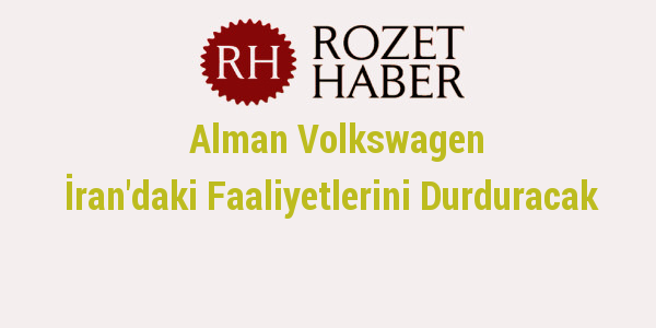 Alman Volkswagen İran'daki Faaliyetlerini Durduracak