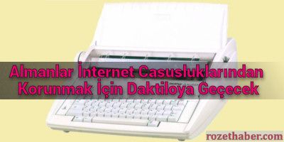 Almanlar İnternet Casusluklarından Korunmak İçin Daktiloya Geçecek Almanlar İnternet Casusluklarından Korunmak İçin Daktiloya Geçecek