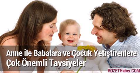 Anne ile Babalara ve Çocuk Yetiştirenlere Çok Önemli Tavsiyeler