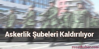 Askerlik Şubeleri Kaldırılıyor