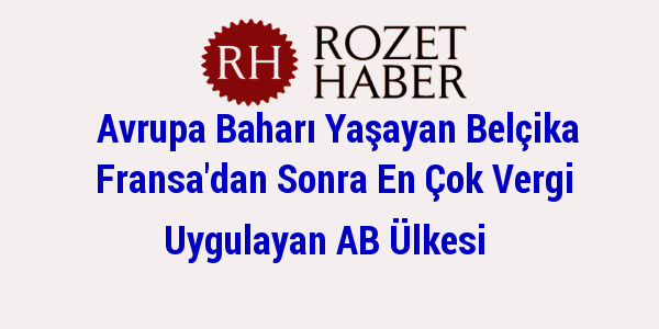 Avrupa Baharı Yaşayan Belçika Fransa'dan Sonra En Çok Vergi Uygulayan AB Ülkesi