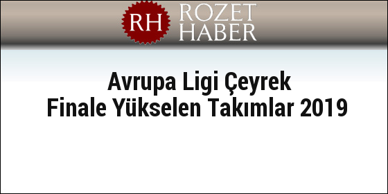 Avrupa Ligi Çeyrek Finale Yükselen Takımlar 2019 Avrupa Ligi Çeyrek Finale Yükselen Takımlar 2019