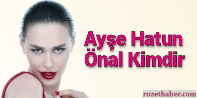 Ayşe Hatun Önal Kimdir