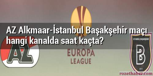 AZ Alkmaar İstanbul Başakşehir maçı hangi kanalda saat kaçta Haberi AZ Alkmaar İstanbul Başakşehir maçı hangi kanalda saat kaçta resmi