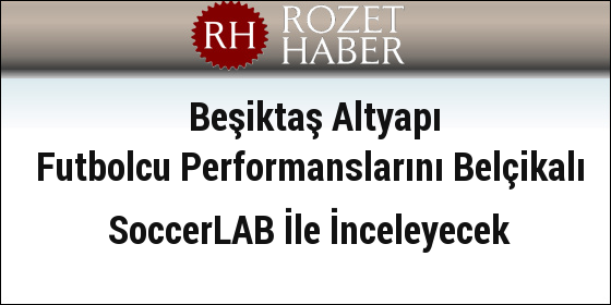 Beşiktaş Altyapı Futbolcu Performanslarını Belçikalı SoccerLAB İle İnceleyecek Beşiktaş Altyapı Futbolcu Performanslarını Belçikalı SoccerLAB İle İnceleyecek