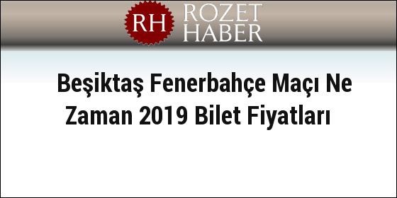 Beşiktaş Fenerbahçe Maçı Ne Zaman 2019 Bilet Fiyatları Beşiktaş Fenerbahçe Maçı Ne Zaman 2019 Bilet Fiyatları