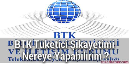 BTK Tüketici Şikayetimi Nereye Yapabilirim