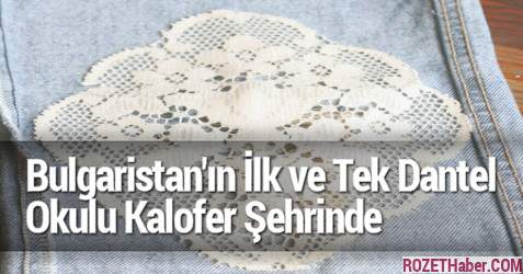 Bulgaristan'ın İlk ve Tek Dantel Okulu Kalofer Şehrinde Haberi Bulgaristan'ın İlk ve Tek Dantel Okulu Kalofer Şehrinde resmi