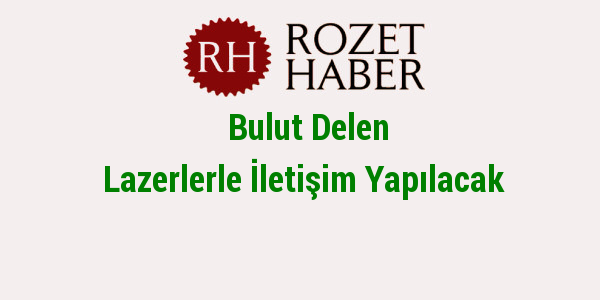 Bulut Delen Lazerlerle İletişim Yapılacak