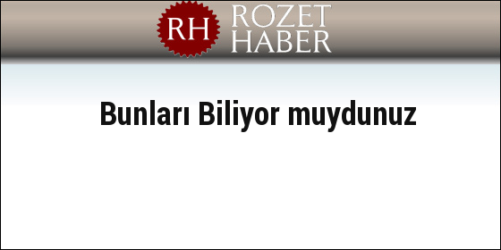 Bunları Biliyor muydunuz Bunları Biliyor muydunuz