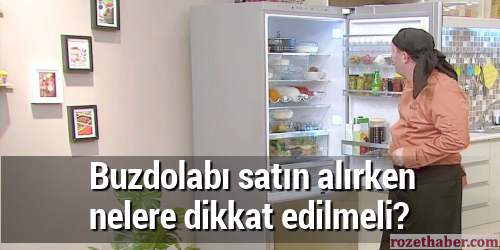 Buzdolabı satın alırken nelere dikkat edilmeli Buzdolabı satın alırken nelere dikkat edilmeli