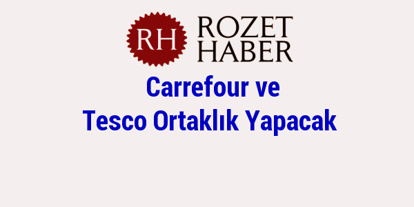 Carrefour ve Tesco Ortaklık Yapacak