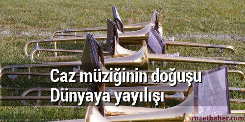 Caz Müziğin Doğuşu Tarihçesi Jazz Müziği Hakkında Bilgi