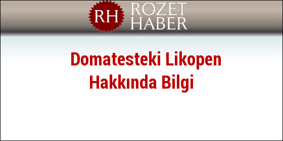 Domatesteki Likopen Hakkında Bilgi Domatesteki Likopen Hakkında Bilgi