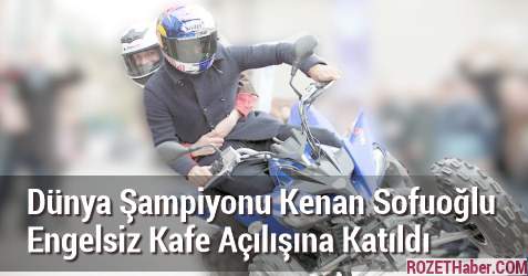 Dünya Şampiyonu Kenan Sofuoğlu Engelsiz Kafe Açılışına Katıldı