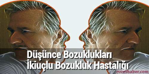 Düşünce Bozuklukları İkiuçlu Bozukluk Hastalığı