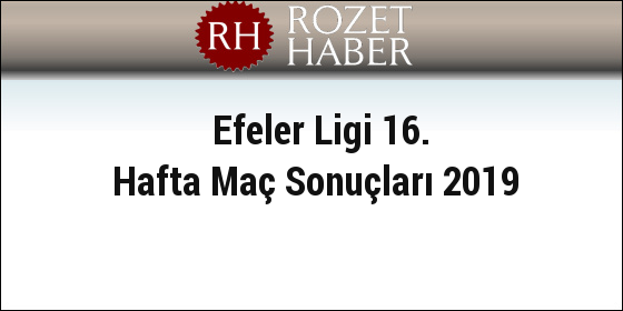 Efeler Ligi 16. Hafta Maç Sonuçları 2019 Efeler Ligi 16. Hafta Maç Sonuçları 2019