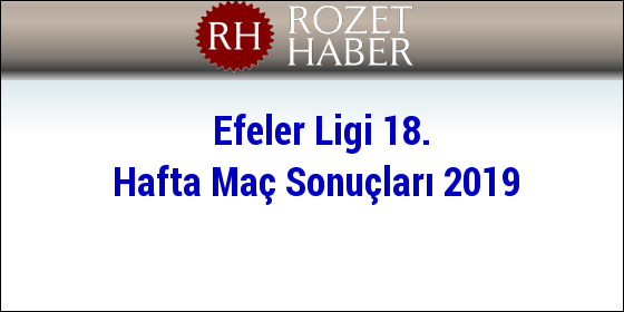 Efeler Ligi 18. Hafta Maç Sonuçları 2019 Efeler Ligi 18. Hafta Maç Sonuçları 2019