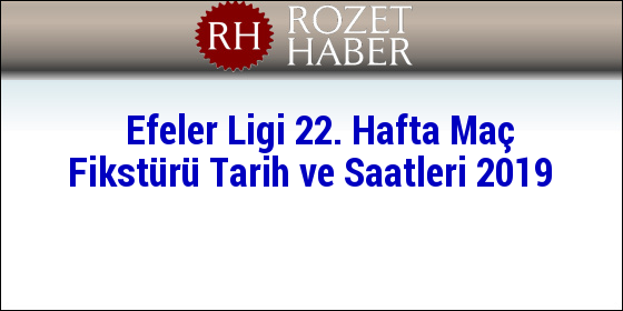 Efeler Ligi 22. Hafta Maç Fikstürü Tarih ve Saatleri 2019 Efeler Ligi 22. Hafta Maç Fikstürü Tarih ve Saatleri 2019