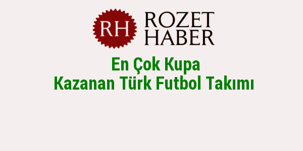 En Çok Kupa Kazanan Türk Futbol Takımı