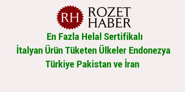 En Fazla Helal Sertifikalı İtalyan Ürün Tüketen Ülkeler Endonezya Türkiye Pakistan ve İran