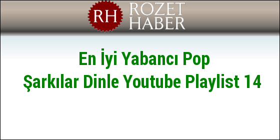 En İyi Yabancı Pop Şarkılar Dinle Youtube Playlist 14 En İyi Yabancı Pop Şarkılar Dinle Youtube Playlist 14