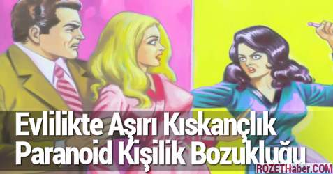 Evlilikte Aşırı Kıskançlık Nedenleri Paranoid Kişilik Bozukluğu Evlilikte Aşırı Kıskançlık Nedenleri Paranoid Kişilik Bozukluğu