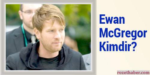 Ewan McGregor Kimdir Haberi Ewan McGregor Kimdir resmi