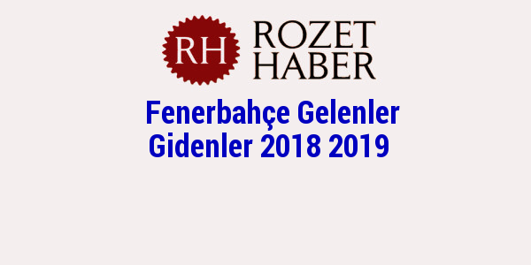 Fenerbahçe Gelenler Gidenler 2018 2019 Fenerbahçe Gelenler Gidenler 2018 2019