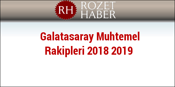 Galatasaray Muhtemel Rakipleri 2018 2019 Galatasaray Muhtemel Rakipleri 2018 2019