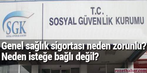 Genel sağlık sigortası neden zorunlu ve isteğe bağlı değil