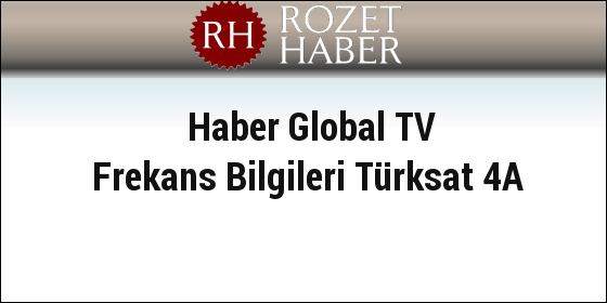 Haber Global TV Frekans Bilgileri Türksat 4A