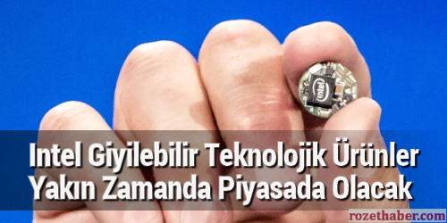 Intel Giyilebilir Teknolojik Ürünler Yakın Zamanda Piyasada Olacak