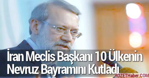 İran Meclis Başkanı 10 Ülke Meclis Başkanının Nevruz Bayramını Kutladı