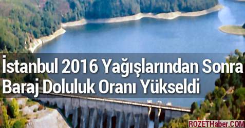 İstanbul 2016 Yağışlarından Sonra Baraj Doluluk Oranı Yükseldi