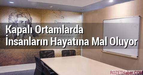 Kapalı Ortamlarda İnsanların Hayatına Mal Oluyor