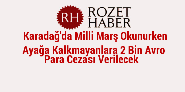 Karadağ'da Milli Marş Okunurken Ayağa Kalkmayanlara 2 Bin Avro Para Cezası Verilecek