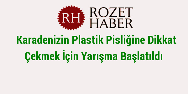 Karadenizin Plastik Pisliğine Dikkat Çekmek İçin Yarışma Başlatıldı