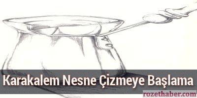 Karakalem Nesne Çizmeye Başlama Karakalem Nesne Çizmeye Başlama
