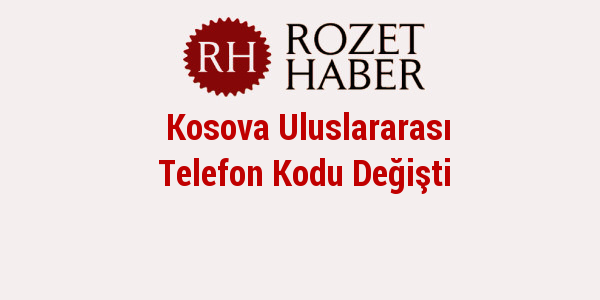Kosova Uluslararası Telefon Kodu Değişti